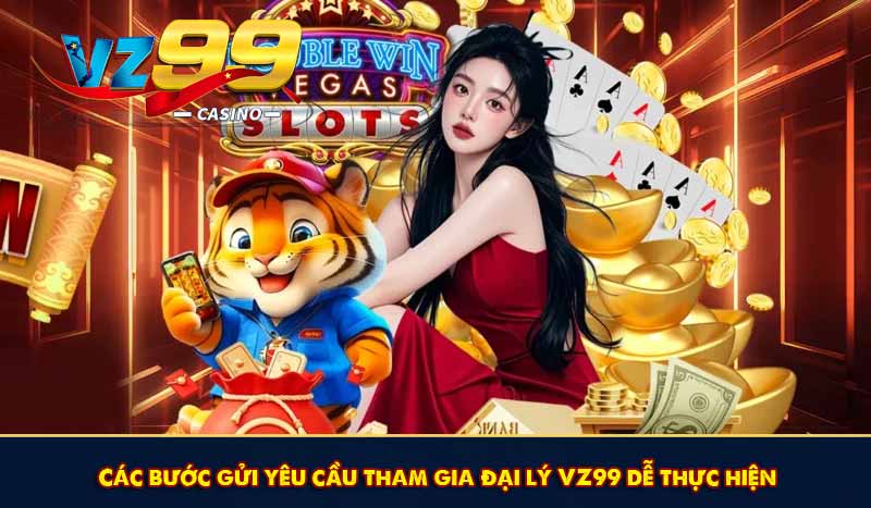Đại Lý VZ99 - Hợp Tác Nhận Hoa Hồng Khủng Mỗi Tháng 9 Các bước gửi yêu cầu tham gia đại lý VZ99 dễ thực hiện