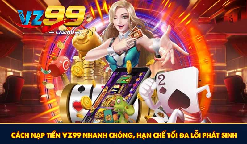 Cách nạp tiền VZ99 nhanh chóng
