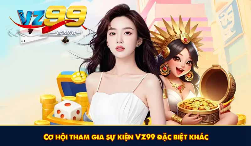 Cơ hội tham gia sự kiện VZ99 đặc biệt khác