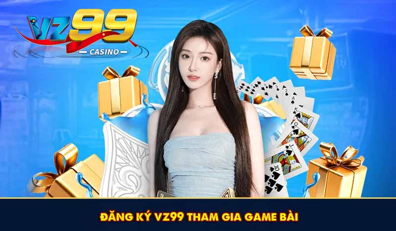 Game Bài VZ99 – Game Bài Đổi Thưởng Uy Tín Top #1 Châu Á 9 đăng ký vz99 tham gia game bài online