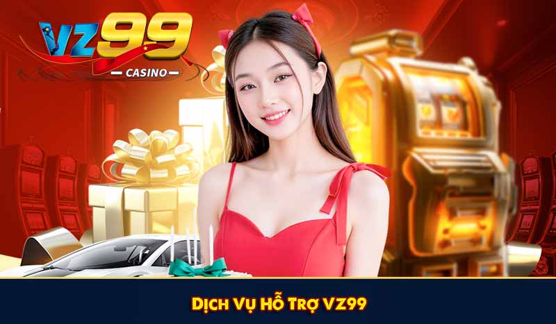 LIÊN HỆ VZ99 9 Dịch Vụ Hỗ Trợ VZ99