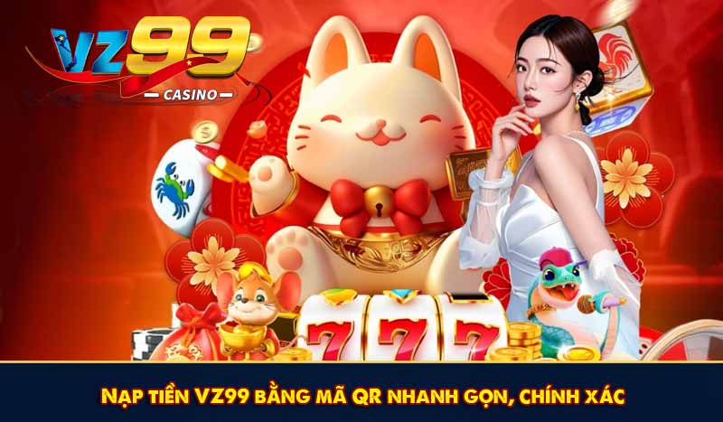 Nạp tiền VZ99 bằng mã QR nhanh gọn, chính xác