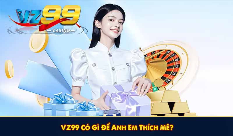 VZ99 Có Gì Để Anh Em Thích Mê?