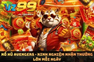 Nổ Hũ Avengers - Kinh Nghiệm Nhận Thưởng Lớn Mỗi Ngày