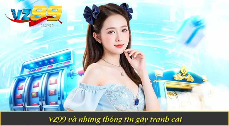 VZ99 và những thông tin gây tranh cãi